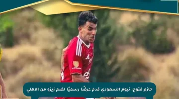 حازم فتوح: نيوم السعودي قدم عرضًا رسميًا لضم زيزو من الأهلي
